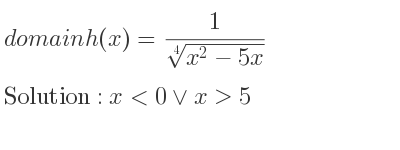 The domain of h(x)= 1/(\sqrt[4]{x^2-5x)} is x<0\lor x>5